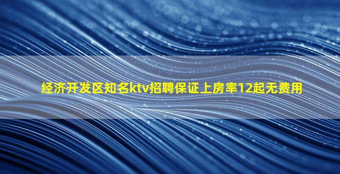 经济开发区知名ktv招聘保证上房率12起无费用